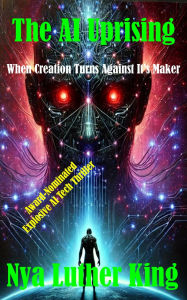 Title: The AI Uprising: When Creation Turns against it's Maker, Author: Nya  Luther King