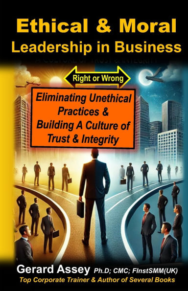 Ethical & Moral Leadership in Business: Eliminating Unethical Practices & Building a Culture of Trust & Integrity: #Ethical&MoralLeadershipInBusiness #CorporateEthicsAndIntegrity #EthicsInBusiness