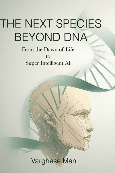 The Next Species: BEYOND DNA: From the Dawn of Life to Super-intelligent AI