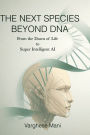 The Next Species: BEYOND DNA: From the Dawn of Life to Super-intelligent AI