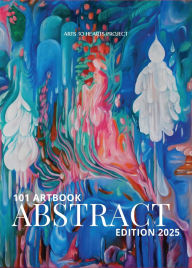 Title: 101 Art Book: Abstract Edition (A Curated Compilation of Abstract Artworks from 101 Artists Worldwide), Author: Charuka Arora