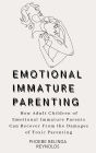 Emotional Immature Parenting: How Adult Children of Emotional Immature Parents Can Recover From the Damages of Toxic Parenting