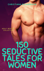 Title: 150 Seductive Tales for Women: Adult Bedtime Collection, Author: Christiana Richardson