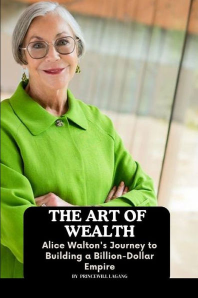 The Art of Wealth: Alice Walton's Journey to Building a Billion-Dollar Empire