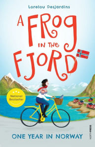 Title: A Frog in the Fjord: One Year in Norway, Author: Lorelou Desjardins