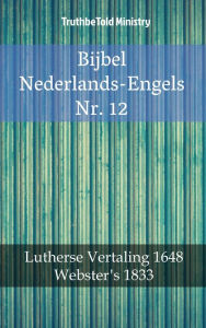 Title: Bijbel Nederlands-Engels Nr. 12: Lutherse Vertaling 1648 - Webster´s 1833, Author: Ugly Kids Club