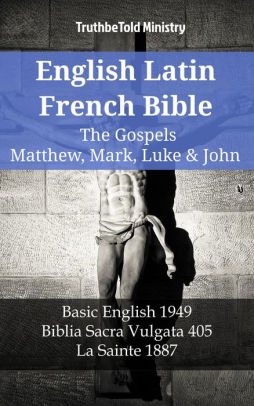 English Latin French Bible The Gospels Matthew Mark Luke John Basic English 1949 Biblia Sacra Vulgata 405 La Sainte 1887nook Book - 