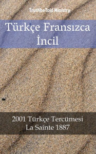 Title: Türkçe Fransizca Incil: 2001 Türkçe Tercümesi - La Sainte 1887, Author: TruthBeTold Ministry