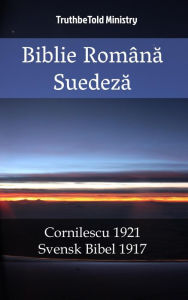 Title: Biblie Româna Suedeza: Cornilescu 1921 - Svensk Bibel 1917, Author: TruthBeTold Ministry