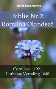 Title: Biblie Nr.2 Româna Olandeza: Cornilescu 1921 - Lutherse Vertaling 1648, Author: TruthBeTold Ministry