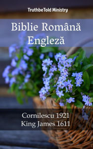 Title: Biblie Româna Engleza: Cornilescu 1921 - King James 1611, Author: TruthBeTold Ministry