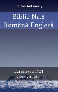 Title: Biblie Nr.8 Româna Engleza: Cornilescu 1921 - Geneva 1560, Author: TruthBeTold Ministry