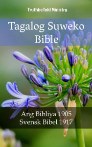 Title: Tagalog Suweko Bible: Ang Bibliya 1905 - Svensk Bibel 1917, Author: TruthBeTold Ministry