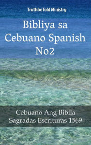 Title: Bibliya sa Cebuano Spanish No2: Cebuano Ang Biblia - Sagradas Escrituras 1569, Author: TruthBeTold Ministry