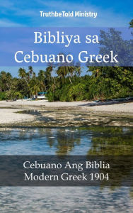 Title: Bibliya sa Cebuano Greek: Cebuano Ang Biblia - Modern Greek 1904, Author: TruthBeTold Ministry