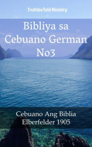 Title: Bibliya sa Cebuano German No3: Cebuano Ang Biblia - Elberfelder 1905, Author: TruthBeTold Ministry