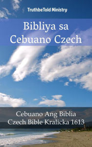 Title: Bibliya sa Cebuano Czech: Cebuano Ang Biblia - Czech Bible Kralicka 1613, Author: TruthBeTold Ministry