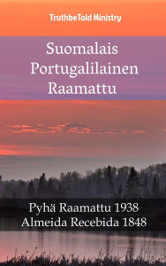 Title: Suomalais Portugalilainen Raamattu: Pyhä Raamattu 1938 - Almeida Recebida 1848, Author: TruthBeTold Ministry