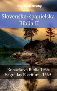 Title: Slovensko-spanielska Biblia II: Roháckova Biblia 1936 - Sagradas Escrituras 1569, Author: TruthBeTold Ministry
