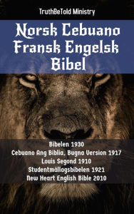 Title: Norsk Cebuano Fransk Engelsk Bibel: Bibelen 1930 - Cebuano Ang Biblia, Bugna Version 1917 - Louis Segond 1910 - Studentmållagsbibelen 1921 - New Heart English Bible 2010, Author: TruthBeTold Ministry