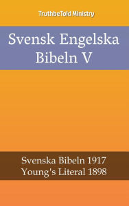 Title: Svensk Engelska Bibeln V: Svenska Bibeln 1917 - Young´s Literal 1898, Author: TruthBeTold Ministry