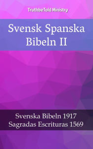 Title: Svensk Spanska Bibeln II: Svenska Bibeln 1917 - Sagradas Escrituras 1569, Author: TruthBeTold Ministry
