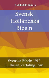 Title: Svensk Holländska Bibeln: Svenska Bibeln 1917 - Lutherse Vertaling 1648, Author: TruthBeTold Ministry