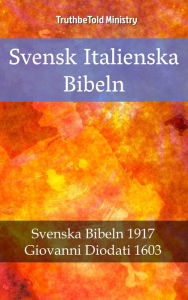 Title: Svensk Italienska Bibeln: Svenska Bibeln 1917 - Giovanni Diodati 1603, Author: TruthBeTold Ministry