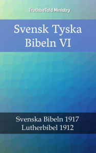 Title: Svensk Tyska Bibeln VI: Svenska Bibeln 1917 - Lutherbibel 1912, Author: TruthBeTold Ministry