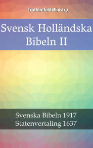 Title: Svensk Holländska Bibeln II: Svenska Bibeln 1917 - Statenvertaling 1637, Author: TruthBeTold Ministry