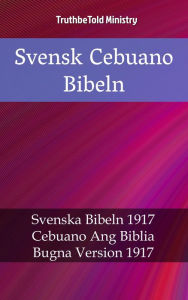 Title: Svensk Cebuano Bibeln: Svenska Bibeln 1917 - Cebuano Ang Biblia, Bugna Version 1917, Author: TruthBeTold Ministry