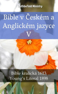 Title: Bible v Ceském a Anglickém jazyce V: Bible kralická 1613 - Young´s Literal 1898, Author: TruthBeTold Ministry
