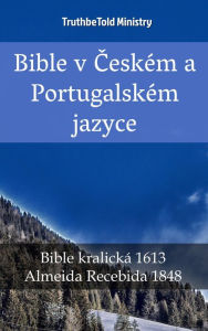 Title: Bible v Ceském a Portugalském jazyce: Bible kralická 1613 - Almeida Recebida 1848, Author: TruthBeTold Ministry