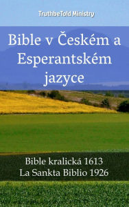 Title: Bible v Ceském a Esperantském jazyce: Bible kralická 1613 - La Sankta Biblio 1926, Author: TruthBeTold Ministry