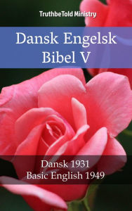 Title: Dansk Engelsk Bibel V: Dansk 1931 - Basic English 1949, Author: TruthBeTold Ministry