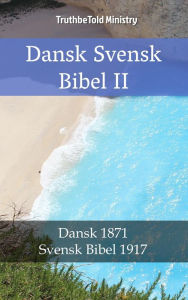 Title: Dansk Svensk Bibel II: Dansk 1871 - Svensk Bibel 1917, Author: TruthBeTold Ministry