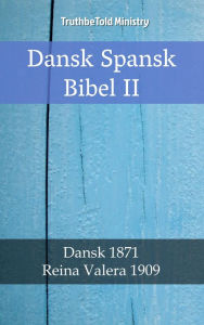 Title: Dansk Spansk Bibel II: Dansk 1871 - Reina Valera 1909, Author: TruthBeTold Ministry