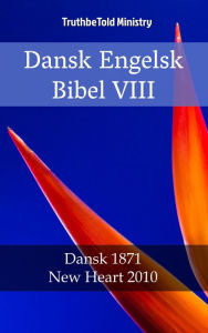 Title: Dansk Engelsk Bibel VIII: Dansk 1871 - New Heart 2010, Author: TruthBeTold Ministry