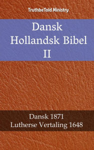 Title: Dansk Hollandsk Bibel II: Dansk 1871 - Lutherse Vertaling 1648, Author: TruthBeTold Ministry