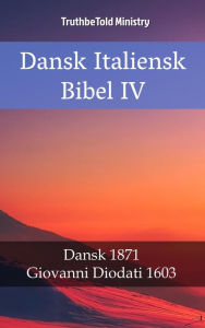 Title: Dansk Italiensk Bibel IV: Dansk 1871 - Giovanni Diodati 1603, Author: TruthBeTold Ministry