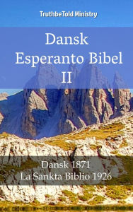 Title: Dansk Esperanto Bibel II: Dansk 1871 - La Sankta Biblio 1926, Author: TruthBeTold Ministry