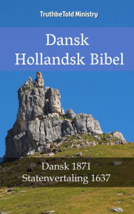 Title: Dansk Hollandsk Bibel: Dansk 1871 - Statenvertaling 1637, Author: TruthBeTold Ministry
