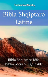 Title: Bibla Shqiptaro Latine: Bibla Shqiptare 1884 - Biblia Sacra Vulgata 405, Author: TruthBeTold Ministry