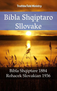 Title: Bibla Shqiptaro Sllovake: Bibla Shqiptare 1884 - Rohacek Slovakian 1936, Author: TruthBeTold Ministry