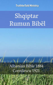 Title: Bibla Shqiptaro Rumune: Bibla Shqiptare 1884 - Cornilescu 1921, Author: TruthBeTold Ministry