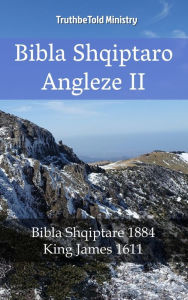 Title: Bibla Shqiptaro Angleze II: Bibla Shqiptare 1884 - King James 1611, Author: TruthBeTold Ministry