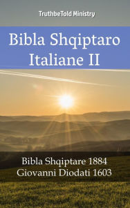 Title: Bibla Shqiptaro Italiane II: Bibla Shqiptare 1884 - Giovanni Diodati 1603, Author: TruthBeTold Ministry