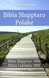 Title: Bibla Shqiptaro Polake: Bibla Shqiptare 1884 - Biblia Gdanska 1881, Author: TruthBeTold Ministry