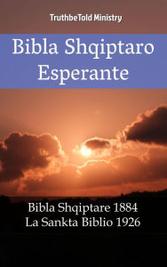 Title: Bibla Shqiptaro Esperante: Bibla Shqiptare 1884 - La Sankta Biblio 1926, Author: TruthBeTold Ministry