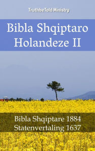 Title: Bibla Shqiptaro Holandeze II: Bibla Shqiptare 1884 - Statenvertaling 1637, Author: TruthBeTold Ministry